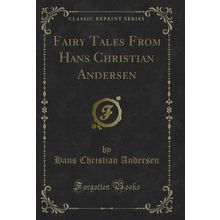 Fairy Tales From Hans Christian Andersen (Classic Reprint)