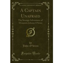 A Captain Unafraid: The Strange Adventures of Dynamite Johnny O'brien