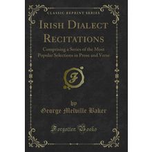 Irish Dialect Recitations (Classic Reprint)