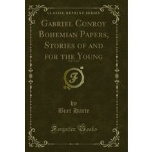 Gabriel Conroy Bohemian Papers, Stories of and for the Young, Vol. 1 of 2