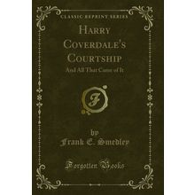 Harry Coverdale's Courtship: And All That Came of It (Classic Reprint)