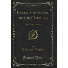 Ellen and Sarah, or the Samplers: And Other Stories (Classic Reprint)