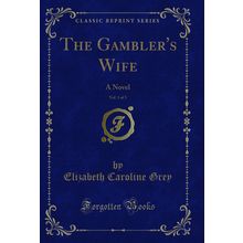 The Gambler's Wife, Vol. 1 of 3: A Novel (Classic Reprint)