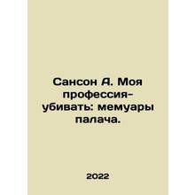 Sanson A. My Profession to Kill: The Executioners Memoirs. In Russian /Sanson A