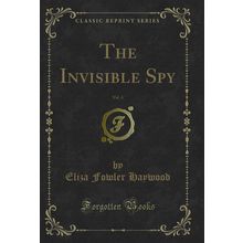 The Invisible Spy, Vol. 4 (Classic Reprint)