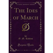 The Ides of March, Vol. 1 of 3 (Classic Reprint)