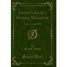 Frank Leslies Sunday Magazine, Vol. 23: January to June, 1888