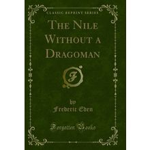 The Nile Without a Dragoman (Classic Reprint)