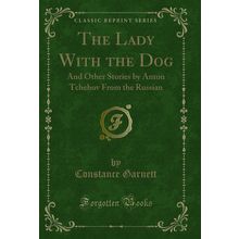 The Lady With the Dog: And Other Stories by Anton Tchehov From the Russian