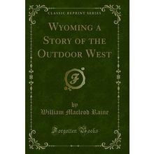 Wyoming a Story of the Outdoor West (Classic Reprint)