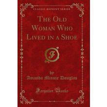 The Old Woman Who Lived in a Shoe (Classic Reprint)
