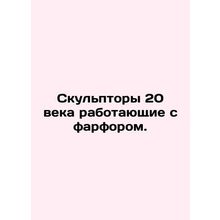 20th century sculptors working with porcelain. In Russian /Skulptory 20 veka ra