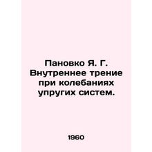 Panovko Ya. G. Internal friction during oscillations of elastic systems. In Rus