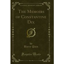 The Memoirs of Constantine Dix (Classic Reprint)