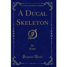A Ducal Skeleton (Classic Reprint)
