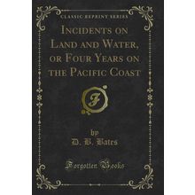 Incidents on Land and Water, or Four Years on the Pacific Coast