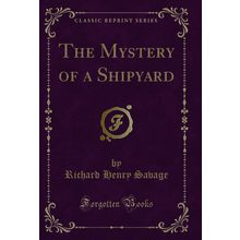 The Mystery of a Shipyard (Classic Reprint)