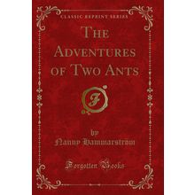 The Adventures of Two Ants (Classic Reprint)