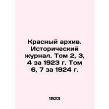 Red Archive. Historical Journal. Vol. 2, 3, 4 for 1923. Vol. 6, 7 for 1924 In R