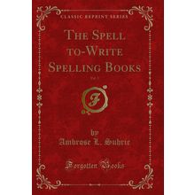 The Spell to-Write Spelling Books, Vol. 3 (Classic Reprint)