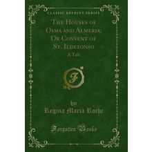 The Houses of Osma and Almeria; Or Convent of St. Ildefonso: A Tale
