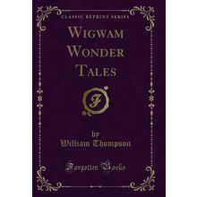 Wigwam Wonder Tales (Classic Reprint)