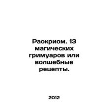 Raokriome. 13 magic grimoirs or magic recipes. In Russian /Raokriom. 13 magiche