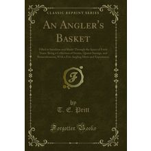 An Angler's Basket: Filled in Sunshine and Shade Through the Space of Forty