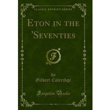 Eton in the 'Seventies (Classic Reprint)