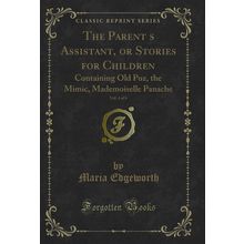 The Parents Assistant, or Stories for Children, Vol. 4 of 6 (Classic Reprint)