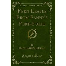 Fern Leaves From Fanny's Port-Folio (Classic Reprint)