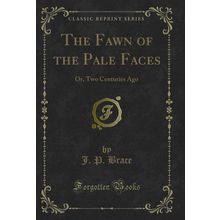 The Fawn of the Pale Faces: Or, Two Centuries Ago (Classic Reprint)