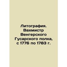 Lithography. Wachmestre of the Hungarian Hussar Regiment, 1776-1783 /Litografiya