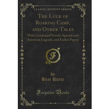 The Luck of Roaring Camp, and Other Tales (Classic Reprint)