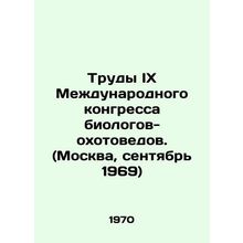 Proceedings of the IX International Congress of Hunting Biologists. (Moscow, Sep