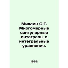 Mikhlin S.G. Multidimensional singular integrals and integral equations. In Rus