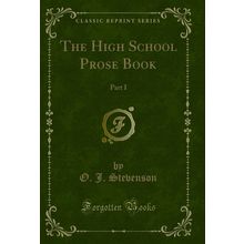 The High School Prose Book: Part I (Classic Reprint)