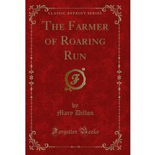 The Farmer of Roaring Run (Classic Reprint)