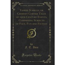 Yankee Jumbles, or Chimney Corner Tales of 19th Century Events, Comprising