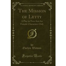 The Mission of Letty: A Play in Two Acts for Female Characters Only