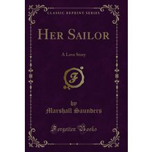 Her Sailor: A Love Story (Classic Reprint)