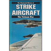 The Illustrated History of Strike Aircraft: The Vietnam War, by F Clifton Berry
