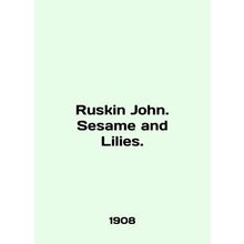 Ruskin John. Sesame and Lilies. In English /Ruskin John. Sesame and Lilies.