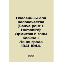 Sauve pour L Humanite: The Hermitage during the Siege of Leningrad 1941-1944. I