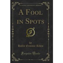 A Fool in Spots (Classic Reprint)