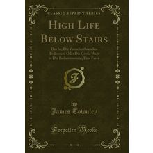 High Life Below Stairs (Classic Reprint)