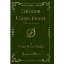 Grocer Greatheart: A Tropical Romance (Classic Reprint)