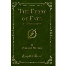 The Ferry of Fate: A Tale of Russian Jewry (Classic Reprint)