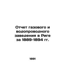 Report of the Gas and Water Plant in Riga for 1889-1894 /Otchet gazovogo i vodop