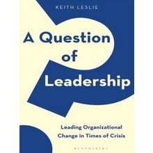 A Question Of Leadership Leading Organizational Change In Times Of Crisis